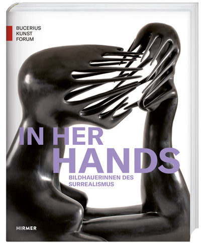 In Her Hands. Bildhauerinnen des Surrealismus