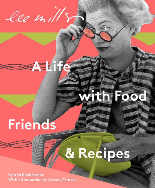 Lee Miller. A Life with Food, Friends & Recipes